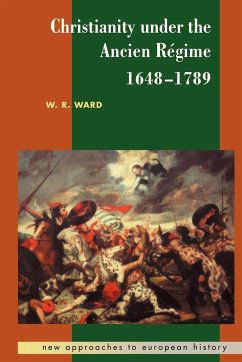 Christianity Under the Ancien Regime, 1648 1789 - Ward, W. Reginald