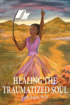 HEALING THE TRAUMATIZED SOUL - Rogers Ph. D., Gayle