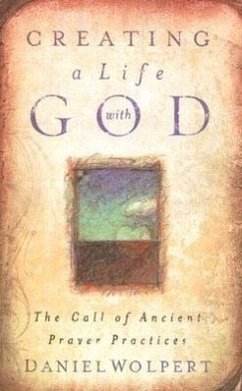 Creating a LIfe with God: The Call of Ancient Prayer Practices - Wolpert, Daniel