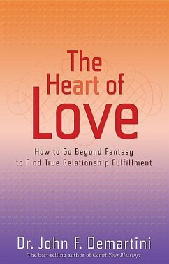 The Heart of Love: How to Go Beyond Fantasy to Find True Relationship Fulfillment - Demartini, John F.