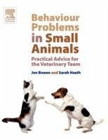 Behaviour Problems in Small Animals - Bowen, Jon; Heath, Sarah, BVSc, DipECAWBM(BM), CCAB, MRCVS (European Veterinary