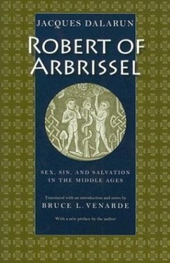 Robert of Arbrissel Sex, Sin, and Salvation in the Middle Ages - Dalarun, Jacques