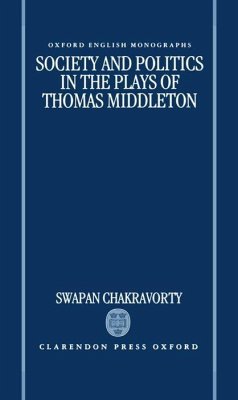 Society and Politics in the Plays of Thomas Middleton - Chakravorty, Swapan