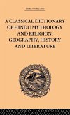 A Classical Dictionary of Hindu Mythology and Religion, Geography, History and Literature A Classical Dictionary of Hindu Mythology and Religion, Geography, History and Literature