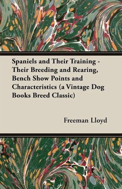 Spaniels and Their Training - Their Breeding and Rearing, Bench Show Points and Characteristics (a Vintage Dog Books Breed Classic) - Lloyd, Freeman