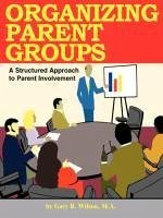 Organizing Parent Groups: A Structured Approach to Parent Involvement - Wilson, Gary B.