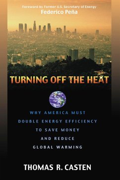 Turning Off the Heat: Why America Must Double Energy Efficiency to Save Money and Reduce Global Warming - Casten, Thomas R.