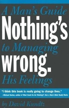 Nothing's Wrong: A Man's Guide to Managing His Feelings (Learn to Express Your Emotions in a Healthy Way) - Kundtz, David