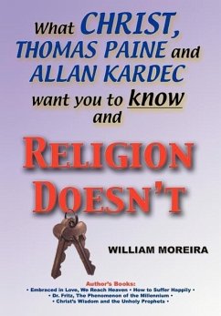 What Christ, Thomas Paine and Allan Kardec Want You to Know And Religion Doesn't - Moreira, William