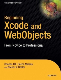 Beginning Xcode and WebObjects: From Novice to Professional - Hill, Charles; Mallais, Sacha; Besler, Steven K.