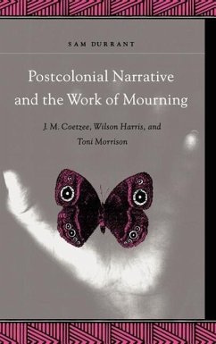 Postcolonial Narrative and the Work of Mourning: J.M. Coetzee, Wilson Harris, and Toni Morrison - Durrant, Sam
