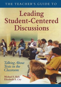 The Teacher's Guide to Leading Student-Centered Discussions - Hale, Michael S.; City, Elizabeth A.