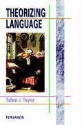 Theorizing Language: Analysis, Normativity, Rhetoric, History - Taylor, Talbot J.