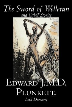 The Sword of Welleran and Other Stories by Edward J. M. D. Plunkett, Fiction, Classics, Fantasy, Horror - Plunkett, Edward J. M. D.; Lord Dunsany