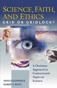 Science, Faith, and Ethics: Grid or Gridlock? - Alexander, Denis; White, Robert S.