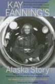 Kay Fanning's Alaska Story: Memoir of a Pulitzer Prize-Winning Newspaper Publisher on America's Northern Frontier