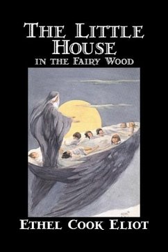 The Little House in the Fairy Wood by Ethel Cook Eliot, Fiction, Fantasy, Literary, Fairy Tales, Folk Tales, Legends & Mythology - Eliot, Ethel Cook
