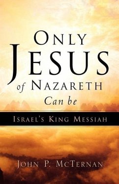 Only Jesus of Nazareth Can Be Israel's King Messiah - McTernan, John P.