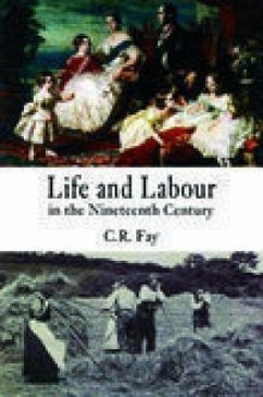 Life and Labour in the Nineteenth Century - Fay, C. R.