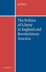 The Politics of Liberty in England and Revolutionary America - Ward, Lee