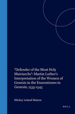 Defender of the Most Holy Matriarchs: Martin Luther's Interpretation of the Women of Genesis in the Enarrationes in Genesin, 1535-1545 - Mattox, Mickey Leland