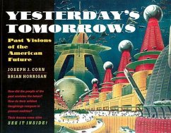 Yesterday's Tomorrows: Past Visions of the American Future - Corn, Joseph J.; Horrigan, Brian