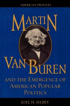 Martin Van Buren and the Emergence of American Popular Politics - Silbey, Joel H.