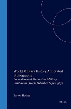 World Military History Annotated Bibliography: Premodern and Nonwestern Military Institutions (Works Published Before 1967) - Hacker, Barton