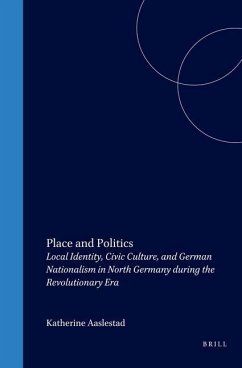 Place and Politics: Local Identity, Civic Culture, and German Nationalism in North Germany During the Revolutionary Era - Aaslestad, Katherine