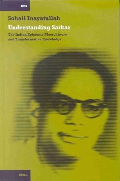 Understanding Sarkar: The Indian Episteme, Macrohistory and Transformative Knowledge - Inayatullah, Sohail