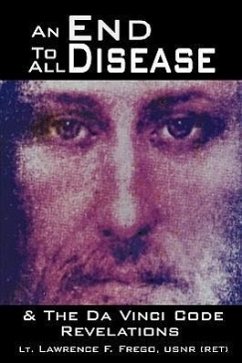 An End To All Disease: Towards a Universal Theory of Disease, Rejuvenation, and Immortality - Frego Usnr (Ret), Lt Lawrence F.