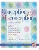 Conceptions & Misconceptions: The Informed Consumer's Guide Through the Maze of in Vitro Fertilization & Other Assisted Reproduction Techniques