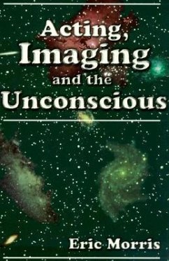 Acting, Imaging and the Unconscious - Morris, Eric