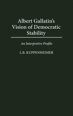 Albert Gallatin's Vision of Democratic Stability - Kuppenheimer, L. B.; Kuppenheimer, Louis B.