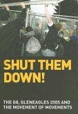 Shut Them Down!: The G8, Gleneagles 2005 and the Movement of Movements