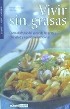 Vivir sin grasas : cómo disfrutar del sabor de las grasas con salud y equilibrio natural - Fossas, Francesc