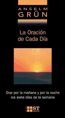 La oración de cada día : orar por la mañana y por la noche los siete días de la semana - Grün, Anselm