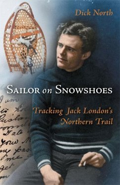 Sailor on Snowshoes: Tracking Jack London's Northern Trail - North, Dick