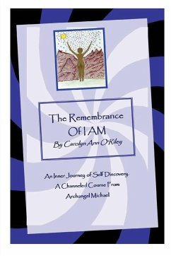 The Remembrance of I AM An Inner Journey of Self Discovery. A Channeled Course From Archangel Michael - O'Riley, Carolyn Ann
