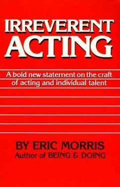Irreverent Acting: A Bold New Statement on the Craft of Acting and Individual Talent - Morris, Eric