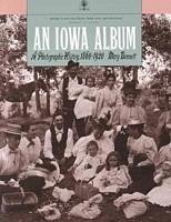 An Iowa Album a Photographic History, 1860-1920 - Bennett, Mary