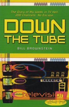 Down the Tube: The Diary of My Week in TV Hell. 200 Channels. No Escape. - Brownstein, Bill