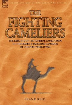 The Fighting Cameliers - The Exploits of the Imperial Camel Corps in the Desert and Palestine Campaign of the Great War - Reid, Frank