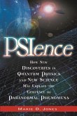Psience: How New Discoveries in Quantum Physics and New Science May Explain the Mysteries of Paranormal Phenomenom