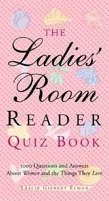 The Ladies' Room Reader Quiz Book: 1,000 Questions and Answers about Women and the Things They Love - Elman, Leslie Gilbert