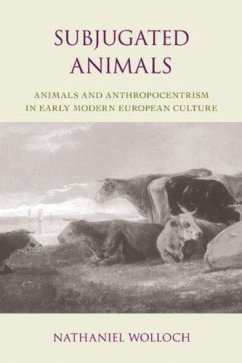 Subjugated Animals: Animals and Anthropocentrism in Early Modern European Culture - Wolloch, Nathaniel