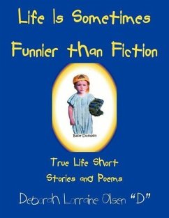Life Is Sometimes Funnier than Fiction: True Life Short Stories and Poems - Olsen D., Deborah Lorraine