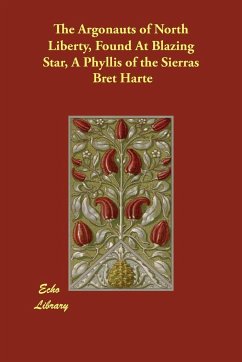The Argonauts of North Liberty, Found At Blazing Star, A Phyllis of the Sierras - Harte, Bret