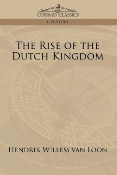 The Rise of the Dutch Kingdom - Loon, Hendrik Willem Van