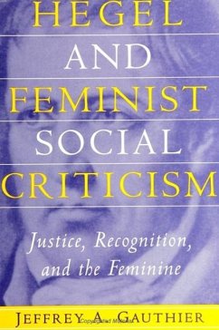 Hegel and Feminist Social Criticism: Justice, Recognition, and the Feminine - Gauthier, Jeffrey A.